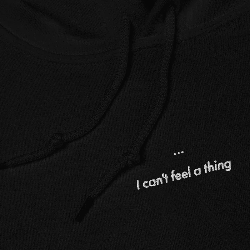 I can't feel a thing® Embroidered Hoodie (super limited)