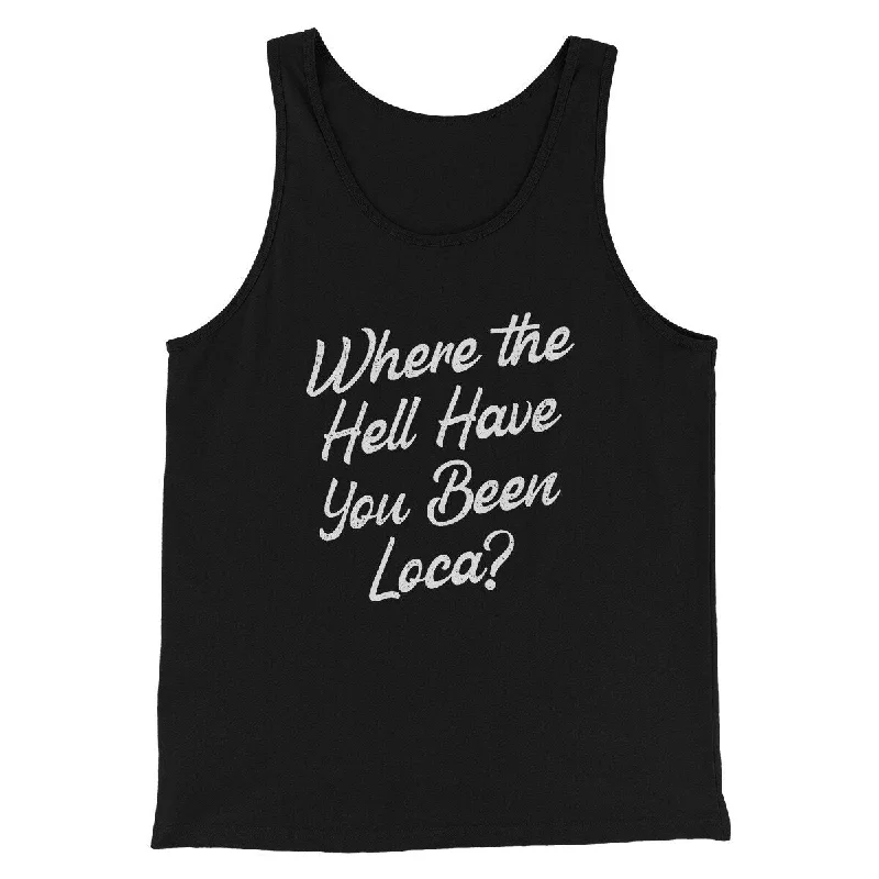 Where The Hell Have You Been Loca Funny Movie Men/Unisex Tank Top